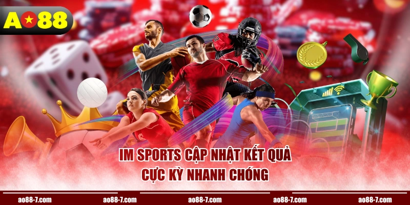 IM Sports cập nhật kết quả cực kỳ nhanh chóng
