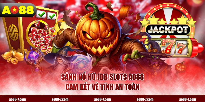 Sảnh nổ hũ JDB Slots AO88 cam kết về tính an toàn